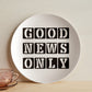 Good News Only - 10” Plate - Gift for Her - Gift for Him