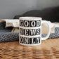 Good News Only - White Ceramic Mug 11oz. & 15oz. - Gift for Her - Gift for Him
