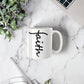 Faith (Black) - White Ceramic Mug 11oz. & 15oz. - Gift for Her - Gift for Him