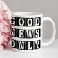 Good News Only - White Ceramic Mug 11oz. & 15oz. - Gift for Her - Gift for Him