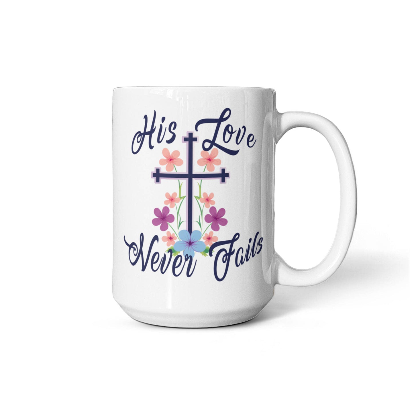 His Love Never Fails - White Ceramic Mug 11oz. & 15oz. - Gift for Her