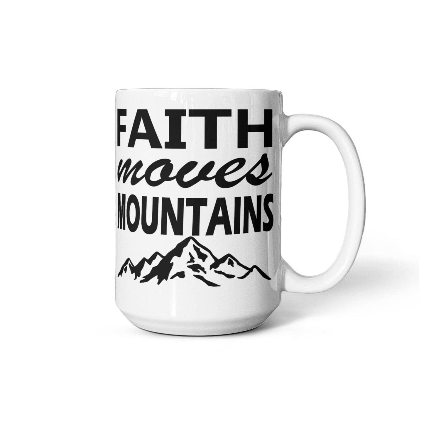 Faith Moves Mountains - White Ceramic Mug 11oz. & 15oz. - Gift for Her - Gift for Him