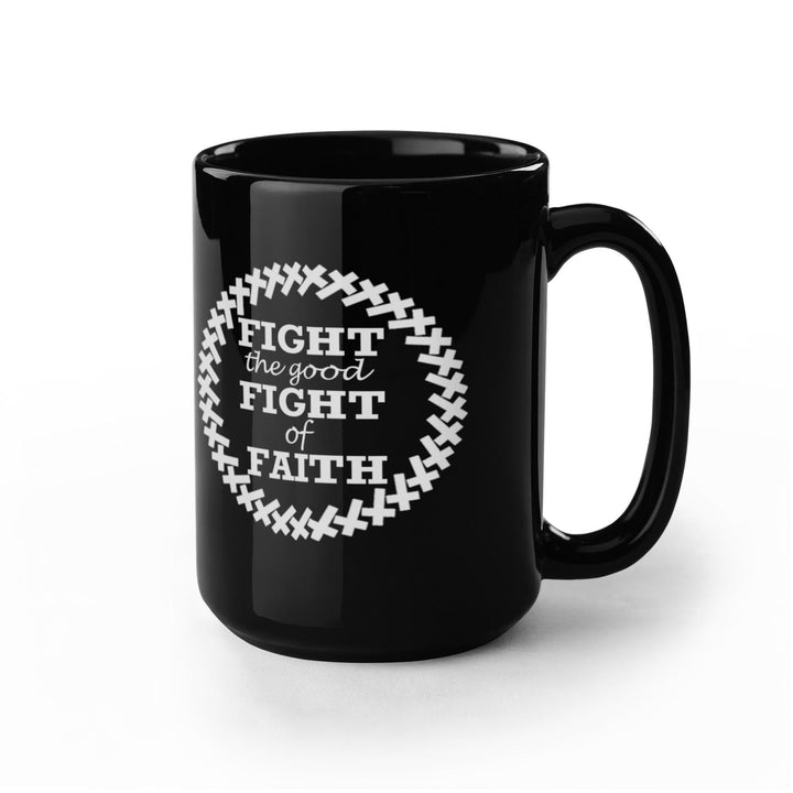 Fight The Good Fight Of Faith Ceramic Mug – Gift for Her - Gift for Him