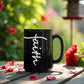 Faith (White) - Black Ceramic Mug 11oz. & 15oz. - Gift for Her - Gift for Him