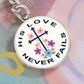 His Love Never Fails - Graphic Circle Keychain - Gift for Her