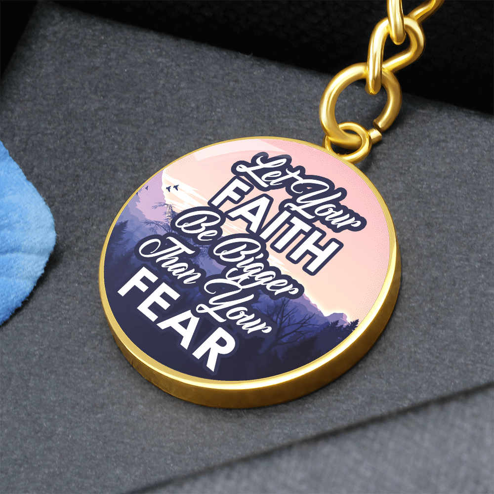 Let Your Faith Be Bigger Than Your Fear Graphic Circle Keychain – Gift for Her - Gift for Him
