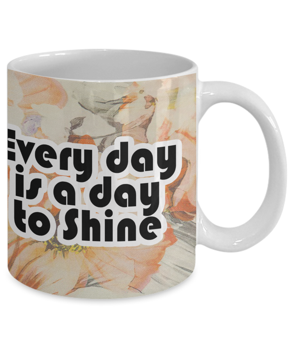 Every Day Is A Day To Shine - 11oz & 15oz Mug - Gift for Her - Gift for Him