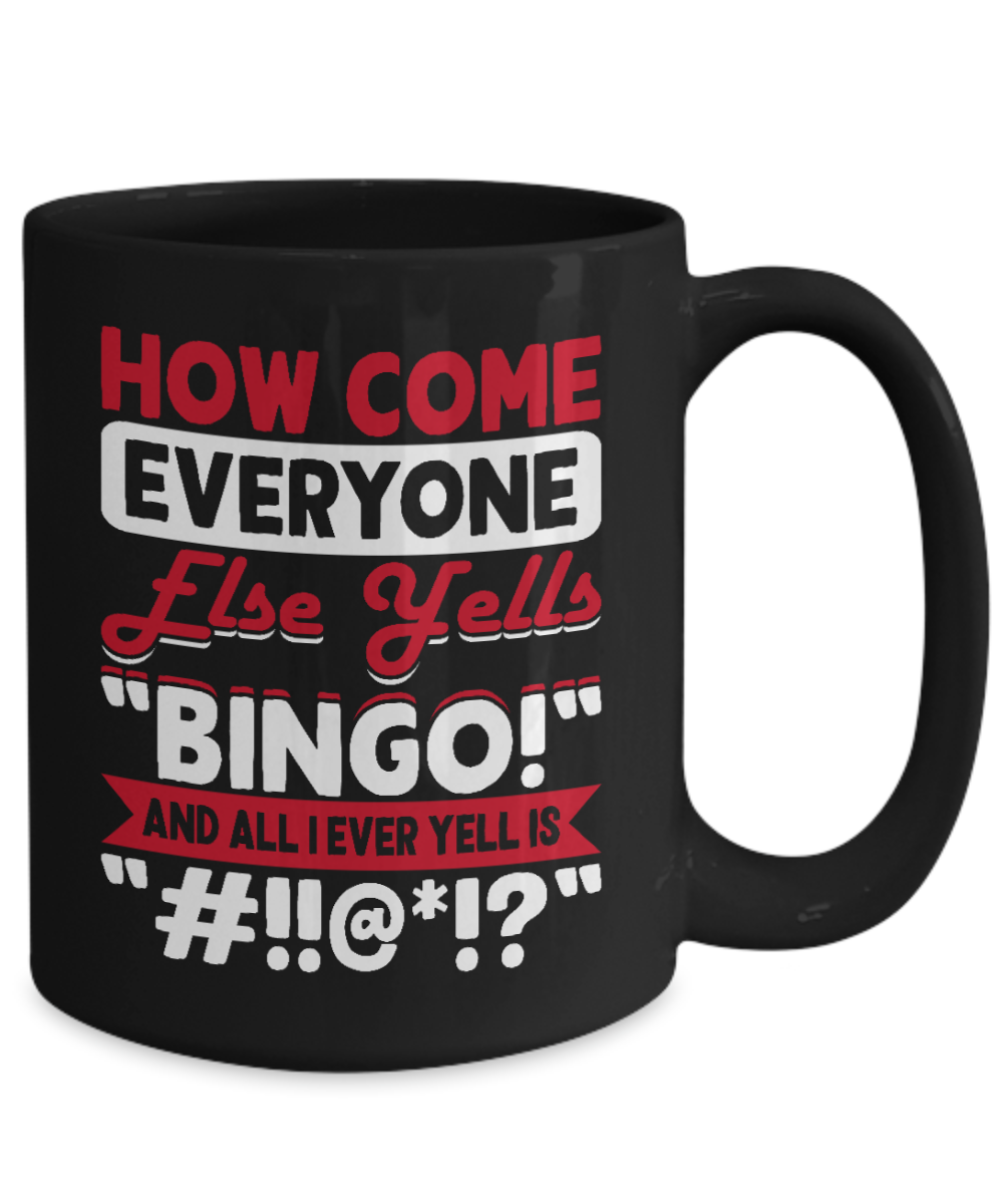 How Come Everyone Else Yells "BINGO!" - 11oz & 15oz Mug - Gift for Her - Gift for Him