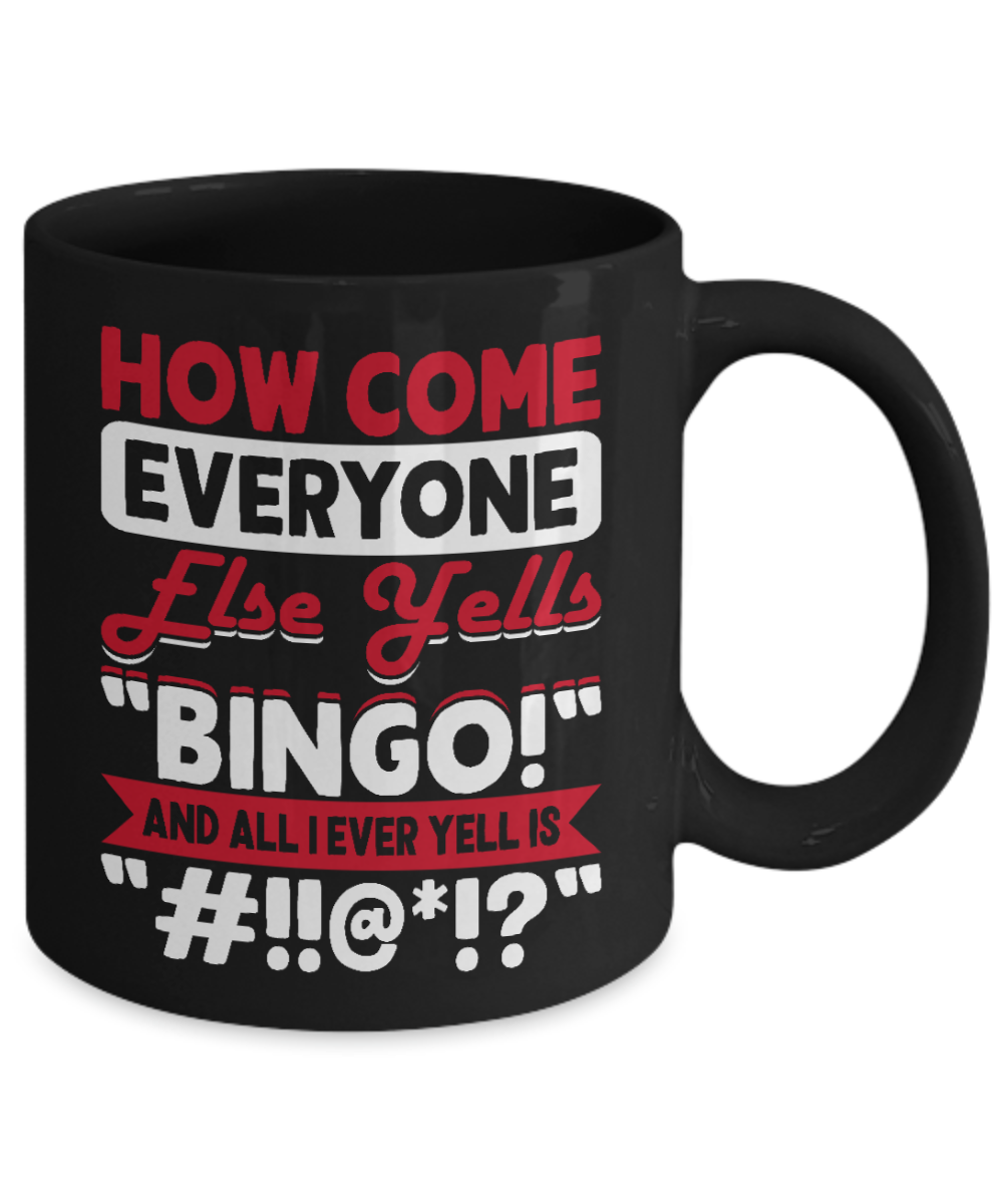 How Come Everyone Else Yells "BINGO!" - 11oz & 15oz Mug - Gift for Her - Gift for Him