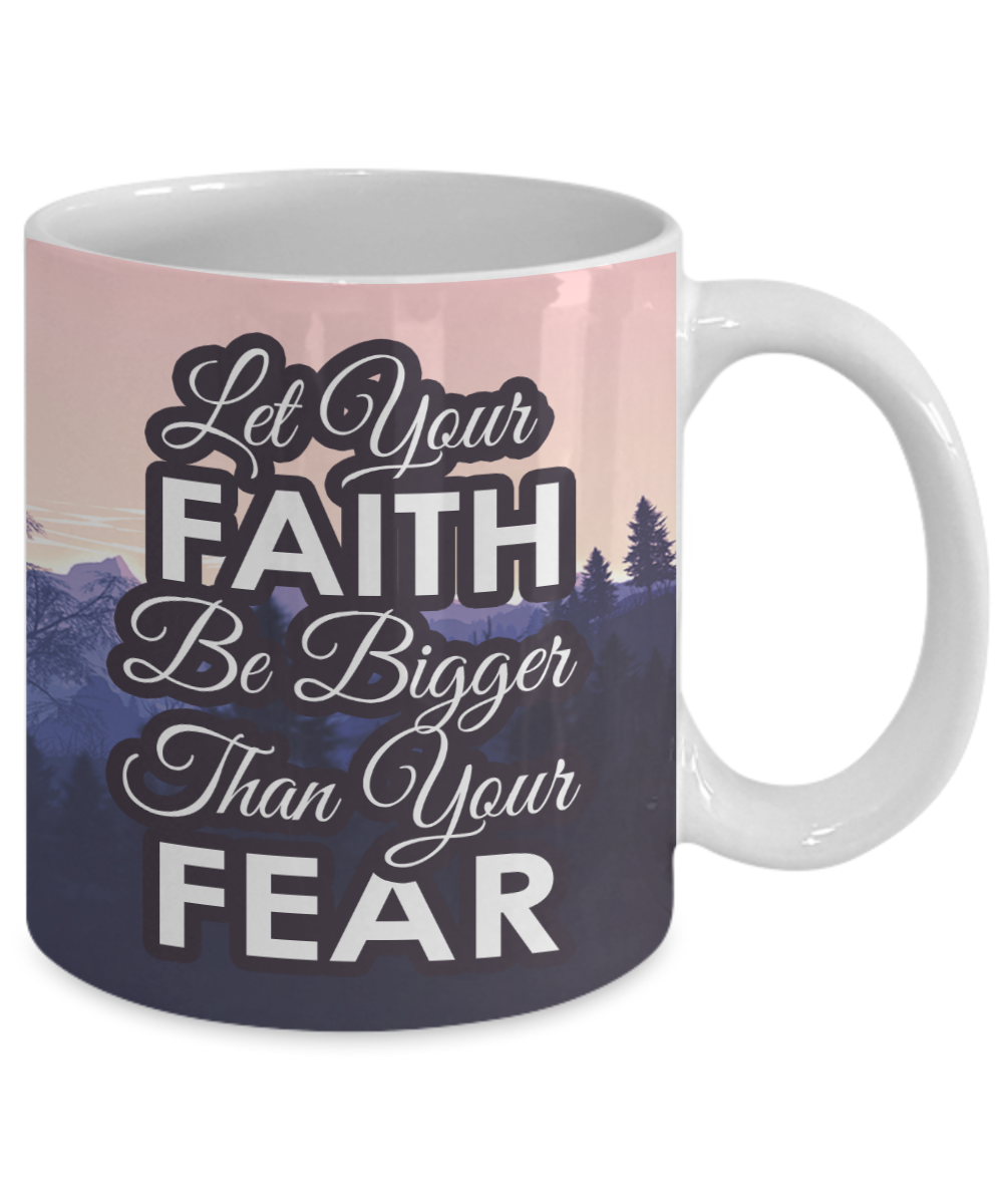 Let Your Faith Be Bigger Than Your Fear - 11oz & 15oz Mug - Gift for Her - Gift for Him