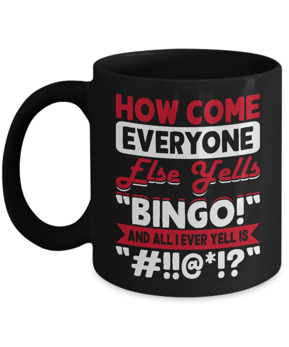 How Come Everyone Else Yells "BINGO!" - 11oz & 15oz Mug - Gift for Her - Gift for Him