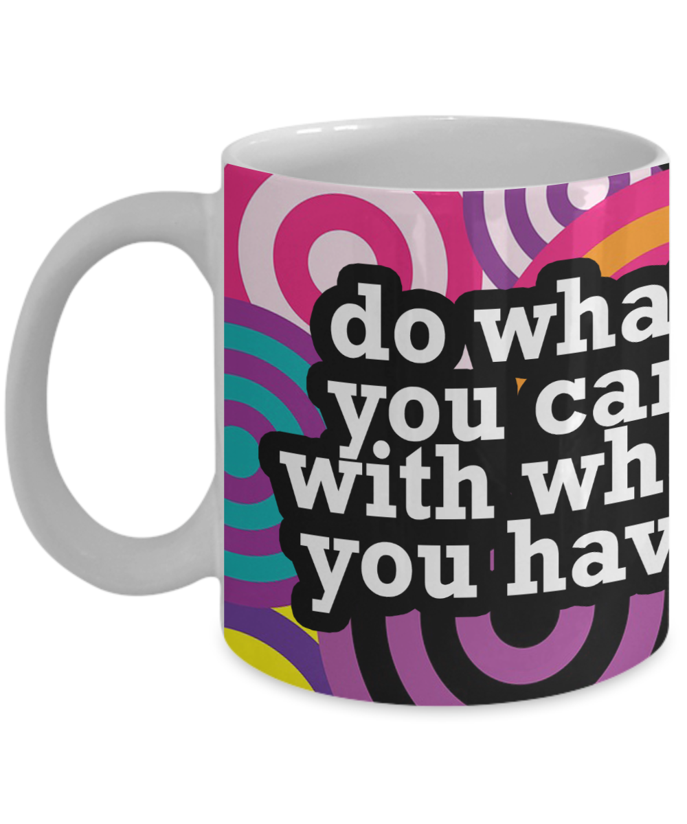 Do What You Can With What You Have - 11oz & 15oz Mug - Gift for Her - Gift for Him