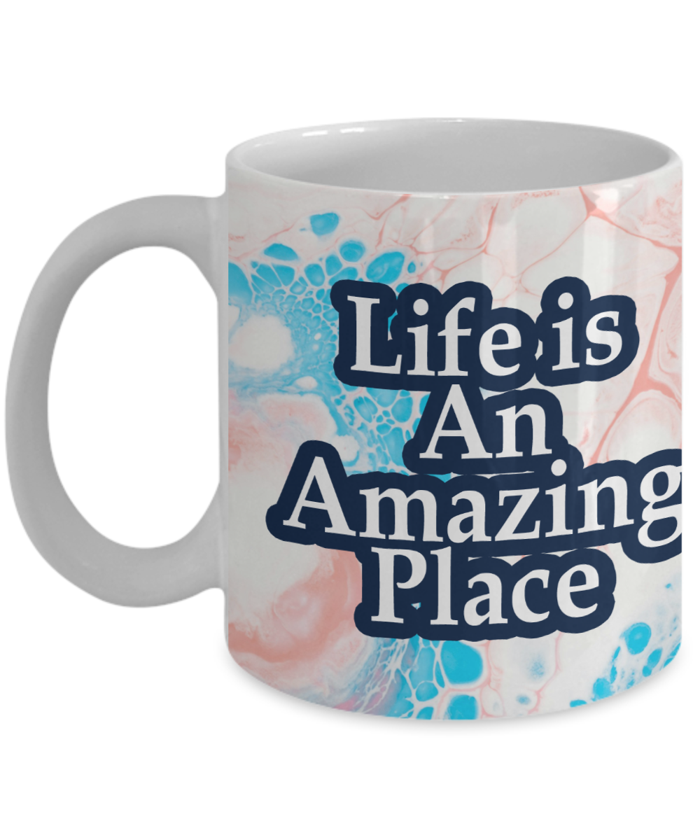 Life Is An Amazing Place - 11oz & 15oz Mug - Gift for Her - Gift for Him