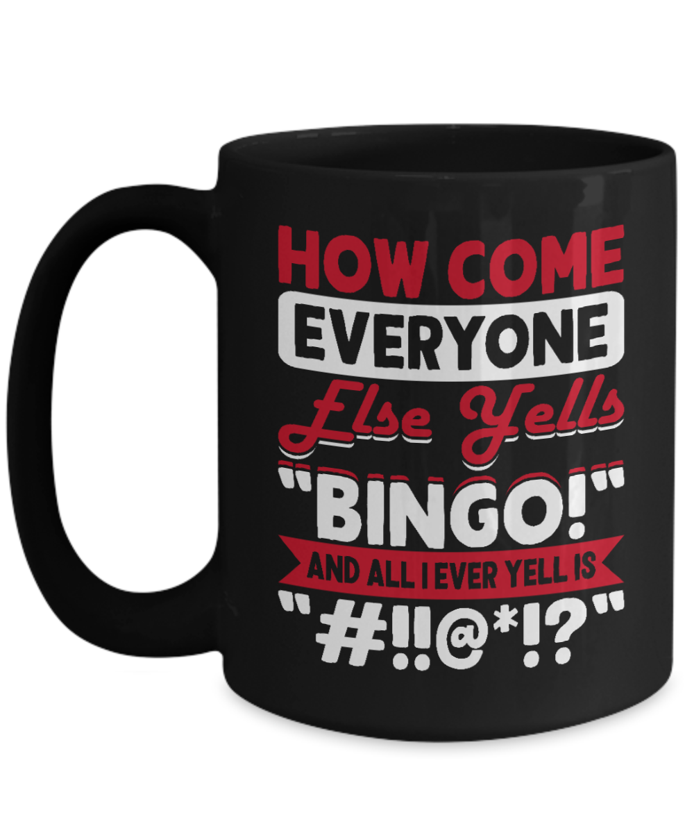 How Come Everyone Else Yells "BINGO!" - 11oz & 15oz Mug - Gift for Her - Gift for Him