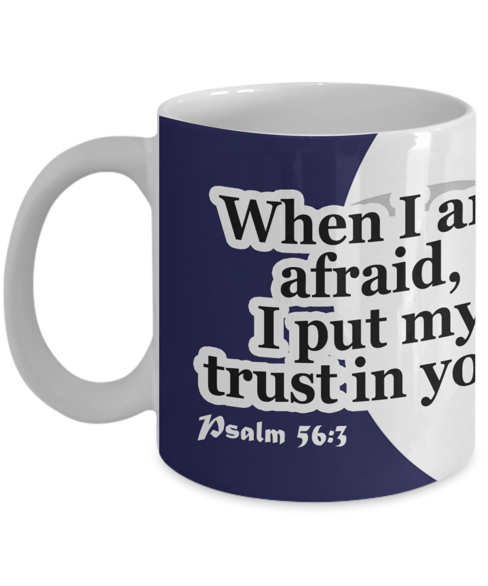 When I Am Afraid, I Put My Trust In You - 11oz & 15oz Mug - Gift for Her - Gift for Him