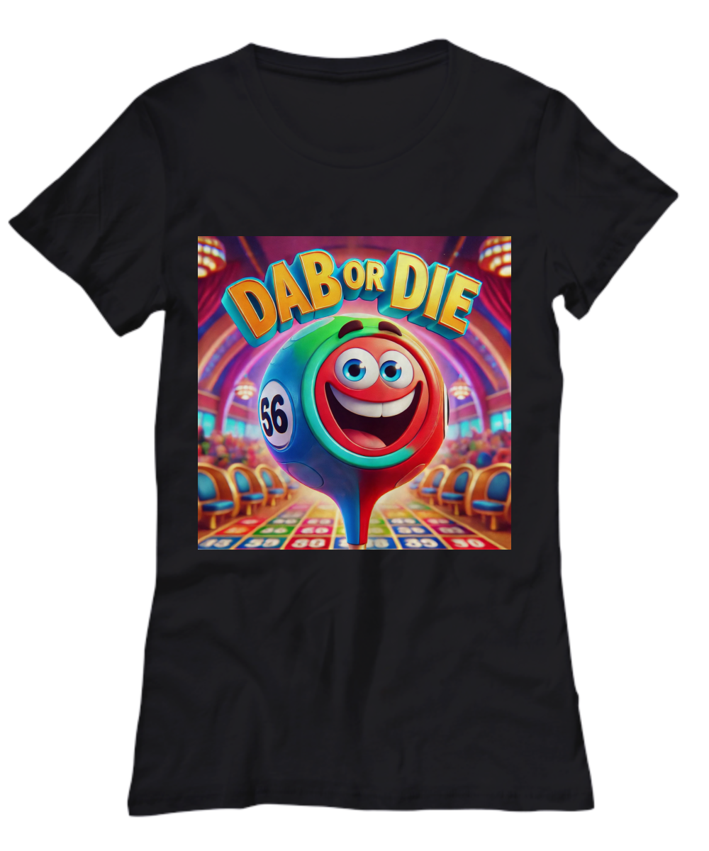 Dab Or Die 1 - Unisex Tee/Women's Tee - Gift for Her - Gift for Him