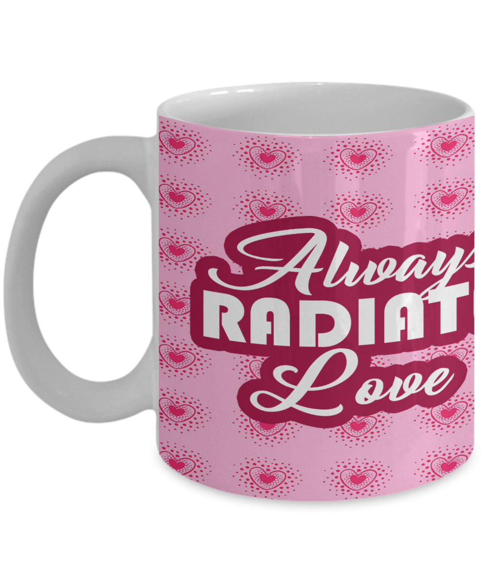 Always Radiate Love - 11oz & 15oz Mug - Gift for Her