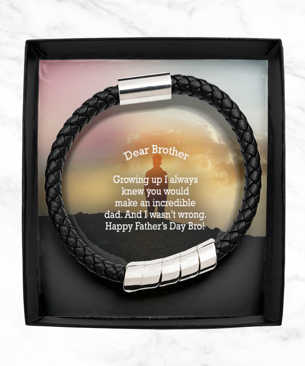 Dear Brother, Growing Up I Always Knew You Would Make An Incredible Dad - And I Wasn't Wrong - Man Bracelet - Gift for Brother