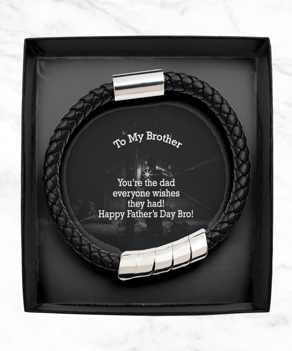 To My Brother, You're The Dad Everyone Wishes They Had! - Happy Father's Day Bro! - Man Bracelet - Gift for Brother