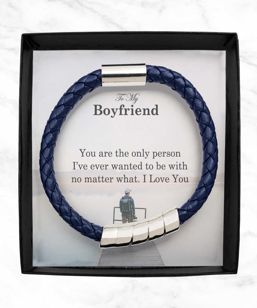 To My Boyfriend, You Are The Only Person I've Ever Wanted To Be With No Matter What - Man Bracelet - Gift for Boyfriend