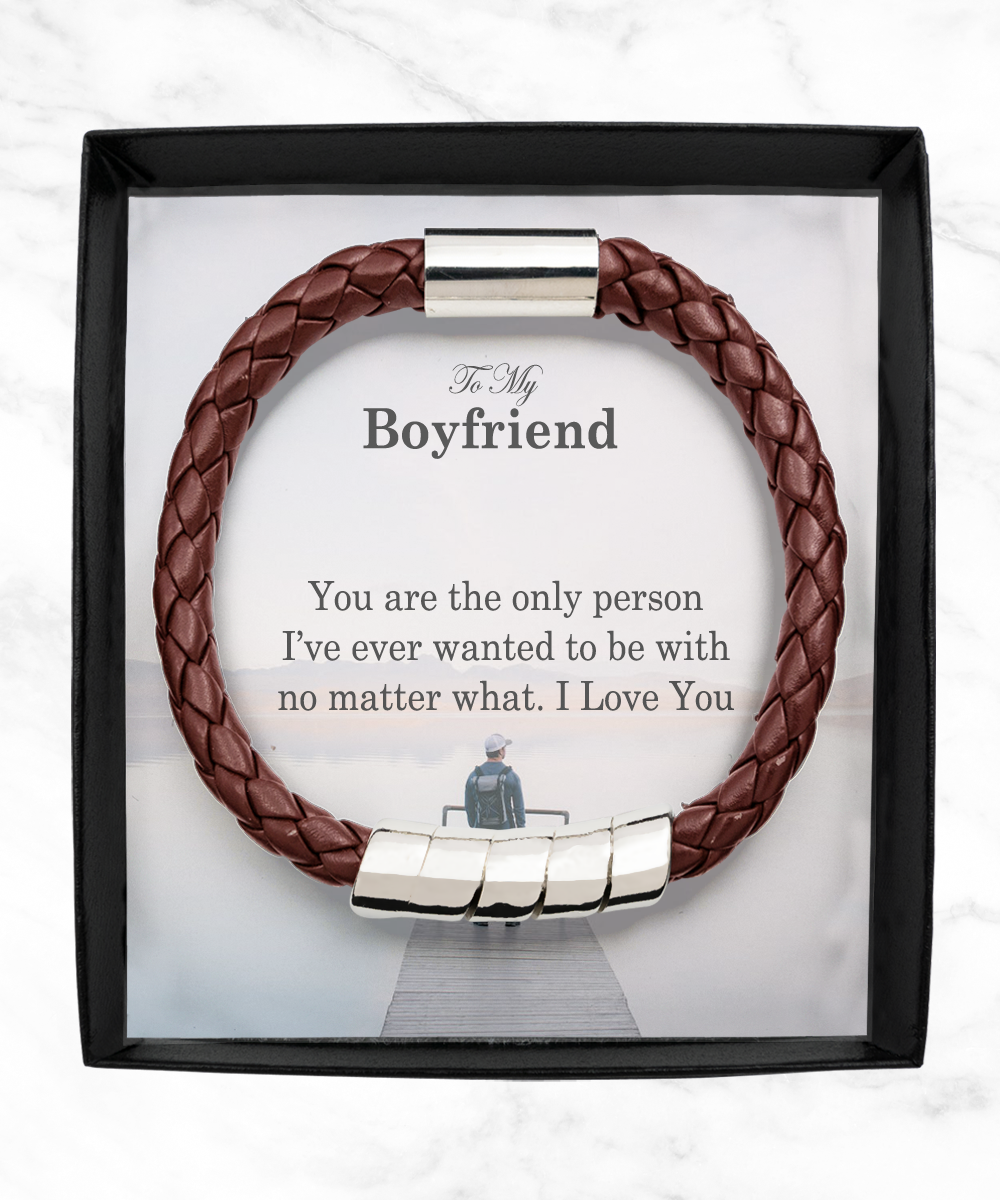 To My Boyfriend, You Are The Only Person I've Ever Wanted To Be With No Matter What - Man Bracelet - Gift for Boyfriend