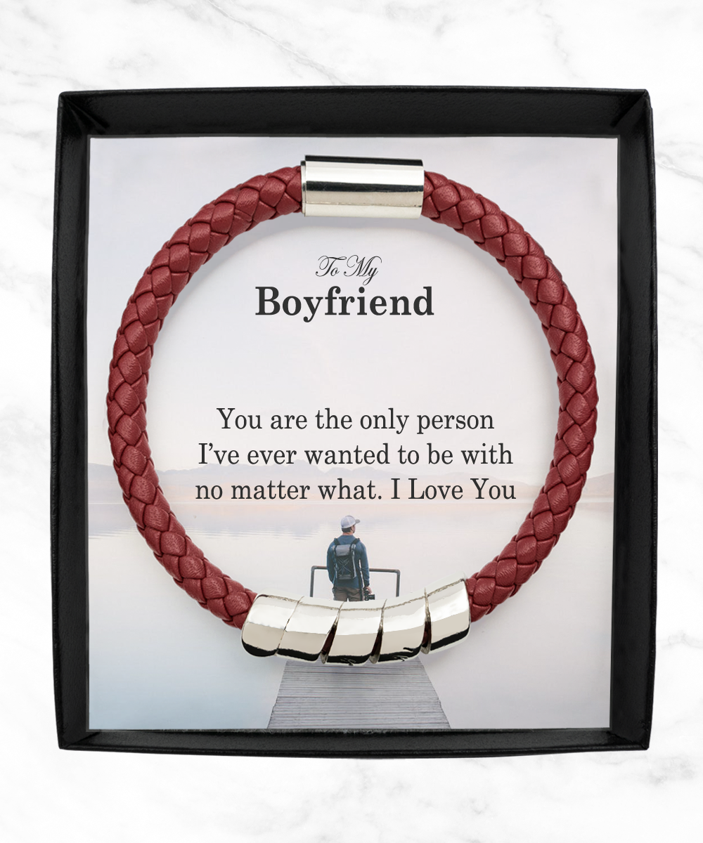 To My Boyfriend, You Are The Only Person I've Ever Wanted To Be With No Matter What - Man Bracelet - Gift for Boyfriend