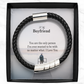 To My Boyfriend, You Are The Only Person I've Ever Wanted To Be With No Matter What - Man Bracelet - Gift for Boyfriend