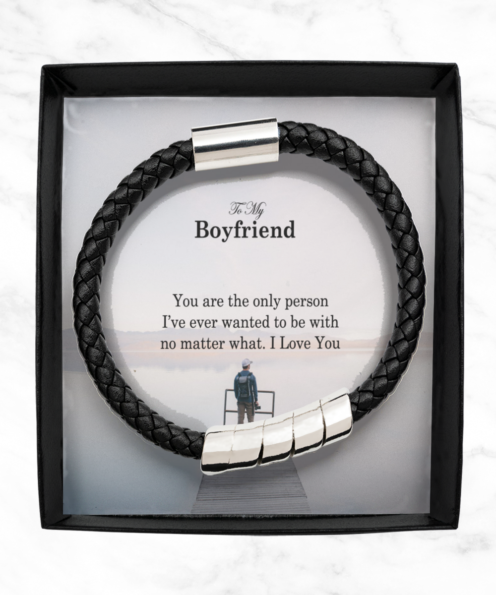 To My Boyfriend, You Are The Only Person I've Ever Wanted To Be With No Matter What - Man Bracelet - Gift for Boyfriend