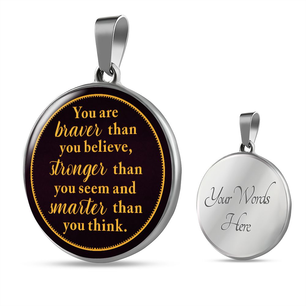 You Are Braver Than You Believe - Luxury Circle Pendant Necklace - Gift for Her