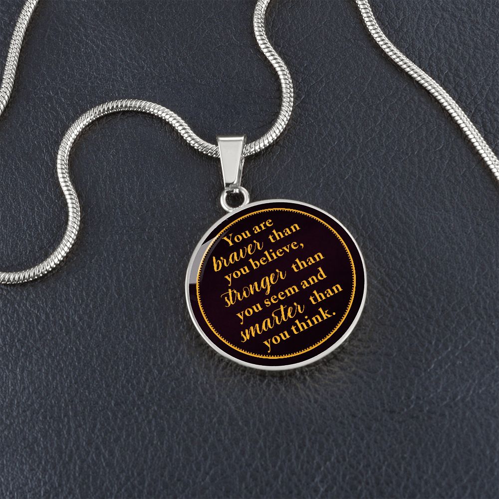 You Are Braver Than You Believe - Luxury Circle Pendant Necklace - Gift for Her