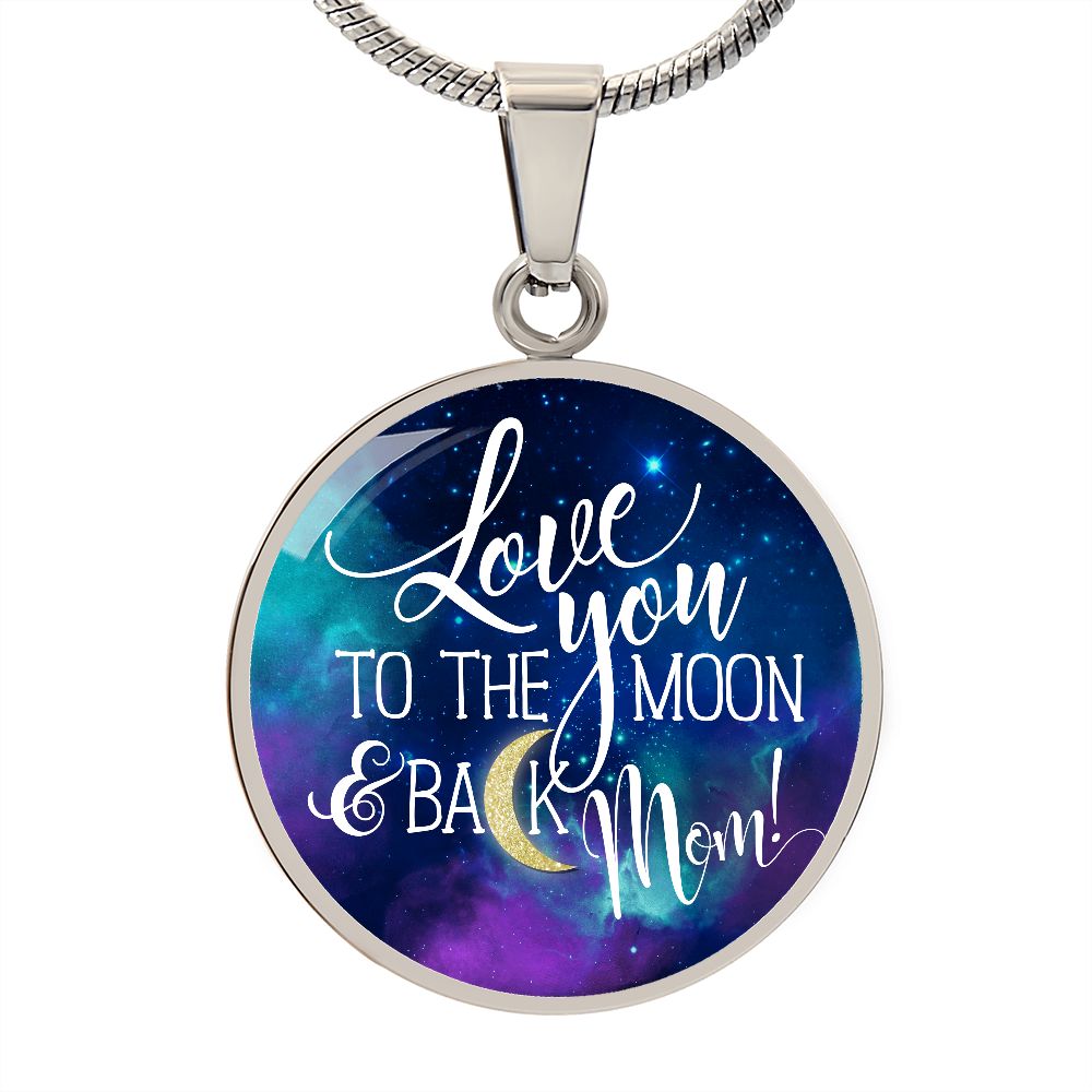 Love You To The Moon & Back, Mom - Circle Necklace - Gift for Mom