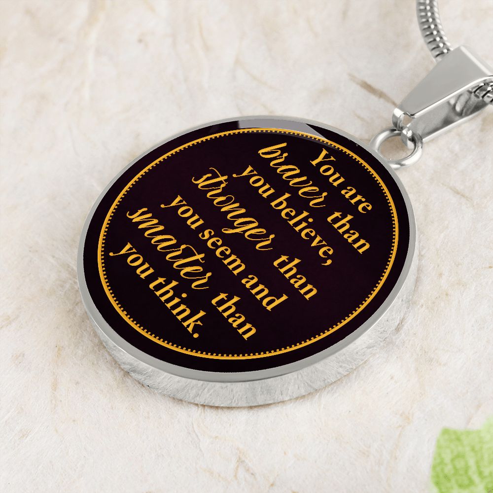 You Are Braver Than You Believe - Luxury Circle Pendant Necklace - Gift for Her