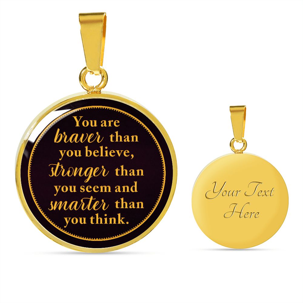 You Are Braver Than You Believe - Luxury Circle Pendant Necklace - Gift for Her