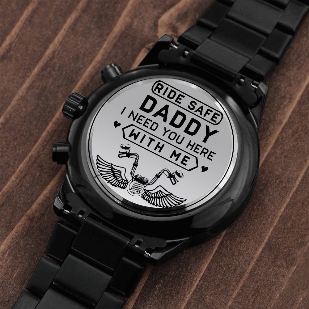 Ride Safe Daddy, I Need You Here With Me - Engraved Design Black Chronograph Watch - Gift for Dad