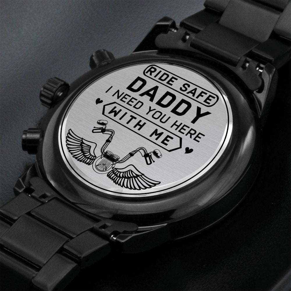 Ride Safe Daddy, I Need You Here With Me - Engraved Design Black Chronograph Watch - Gift for Dad
