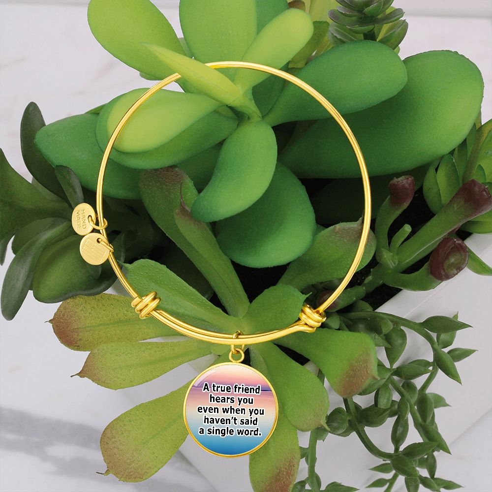 A True Friend Hears You Even When You Haven't Said A Single Word - Circle Bangle - Gift for Her