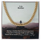 To My Brother, Having A Brother That Is A Friend Has Been A Big Part of What Has Made My Life Happy - Cuban Link Chain Necklace - Gift for Brother
