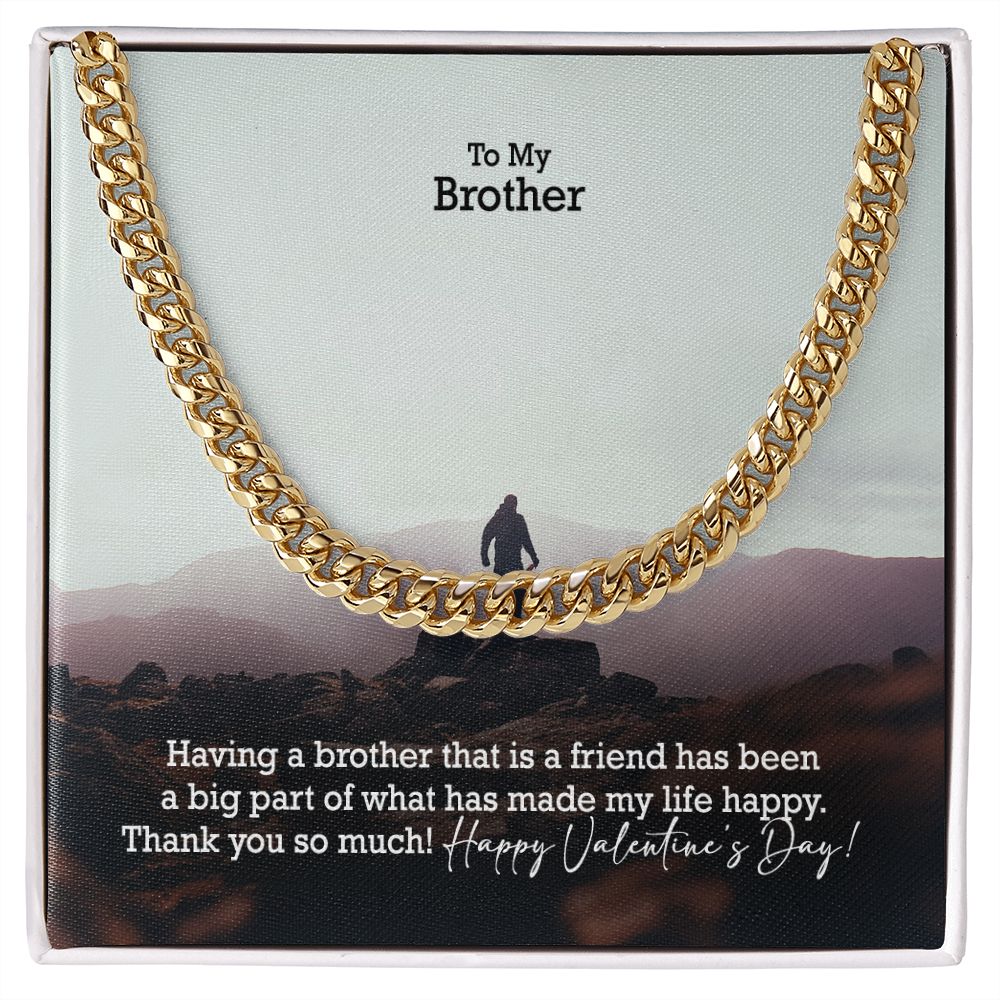 To My Brother, Having A Brother That Is A Friend Has Been A Big Part of What Has Made My Life Happy - Cuban Link Chain Necklace - Gift for Brother