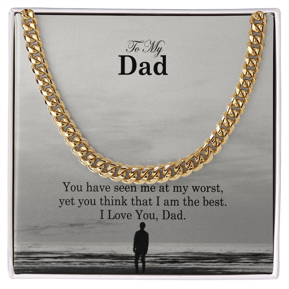 To My Dad, You Have Seen Me At My Worst, Yet You Think That I Am The Best – Cuban Link Chain Necklace – Gift for Dad