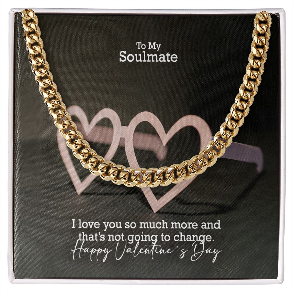 To My Soulmate, I Love You So Much More & That's Not Going To Change - Cuban Link Chain Necklace - Gift for Him