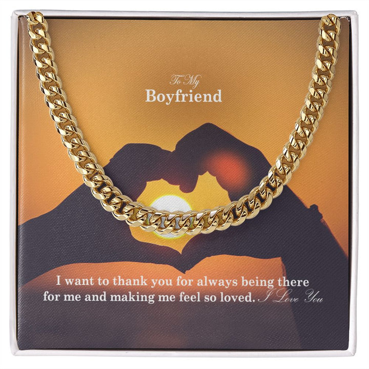 To My Boyfriend, I Want To Thank You For Always Being There For Me &amp; Making Me Feel So Loved - Cuban Link Chain Necklace - Gift for Boyfriend