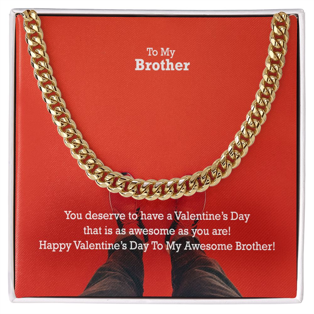 To My Brother, You Deserve To Have A Valentine's Day That Is As Awesome As You Are! - Cuban Link Chain Necklace - Gift for Brother