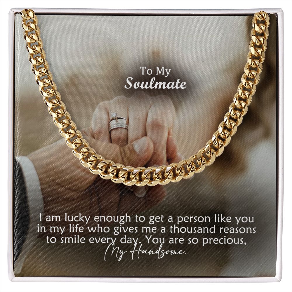 To My Soulmate, I Am Lucky Enough To Get A Person Like You In My Life - Cuban Link Chain Necklace - Gift for Him