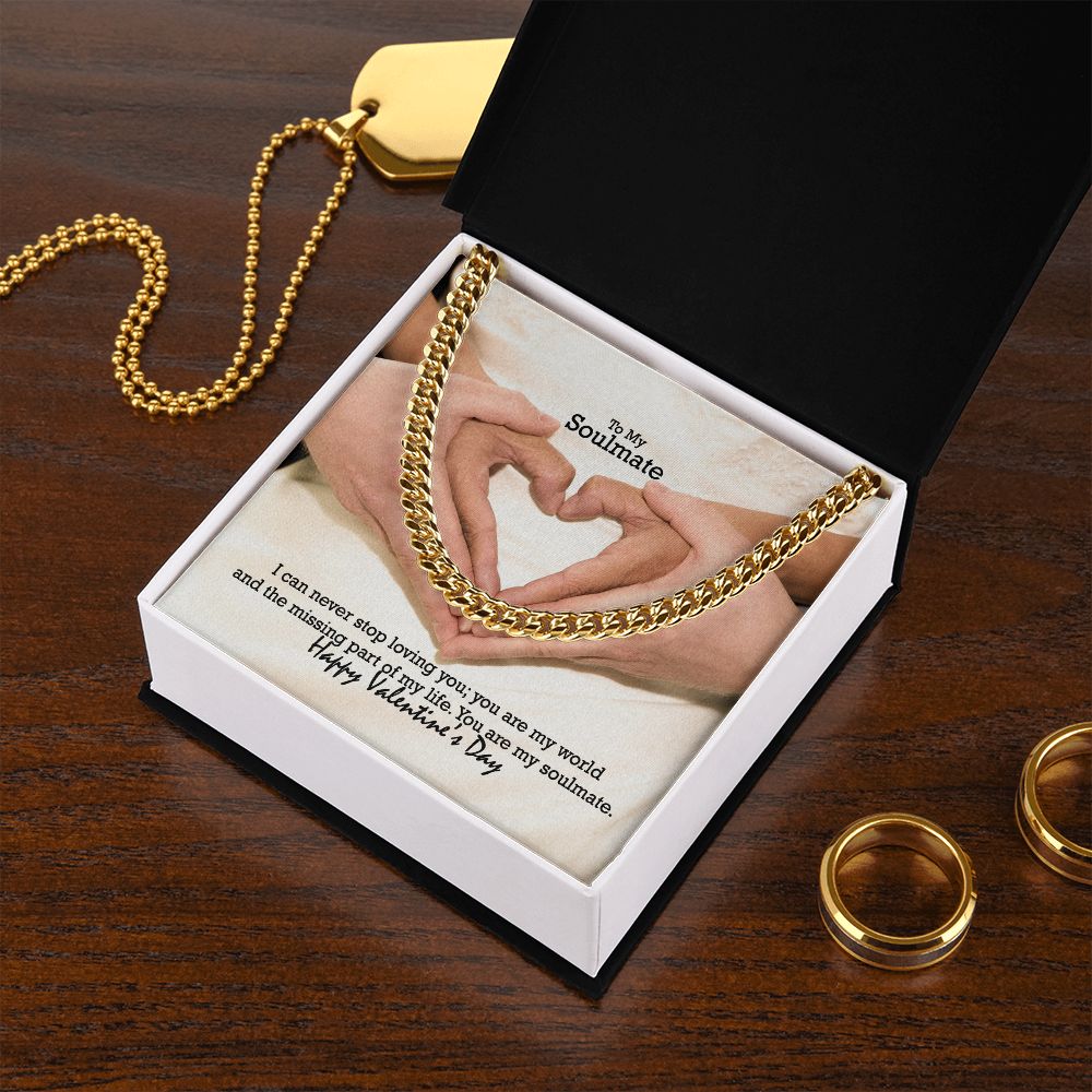 To My Soulmate, I Can Never Stop Loving You; You Are My World & The Missing Part of My Life - Cuban Link Chain Necklace - Gift for Him