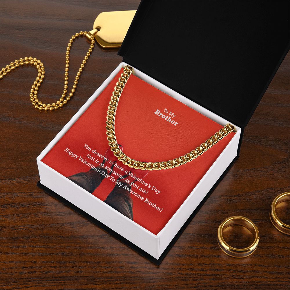 To My Brother, You Deserve To Have A Valentine's Day That Is As Awesome As You Are! - Cuban Link Chain Necklace - Gift for Brother
