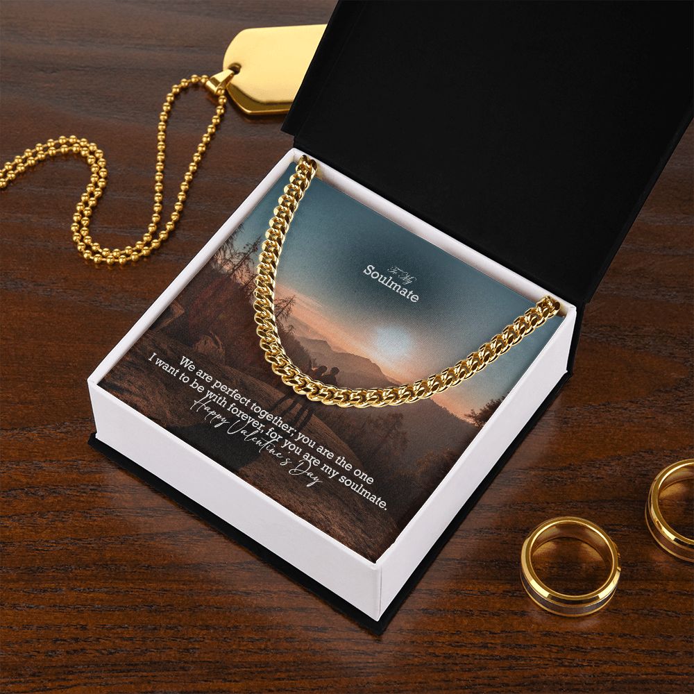To My Soulmate, We Are Perfect Together; You Are The One I Want To Be With Forever – Cuban Link Chain Necklace – Gift for Him