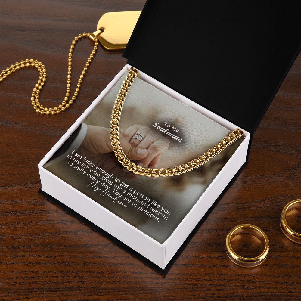 To My Soulmate, I Am Lucky Enough To Get A Person Like You In My Life - Cuban Link Chain Necklace - Gift for Him