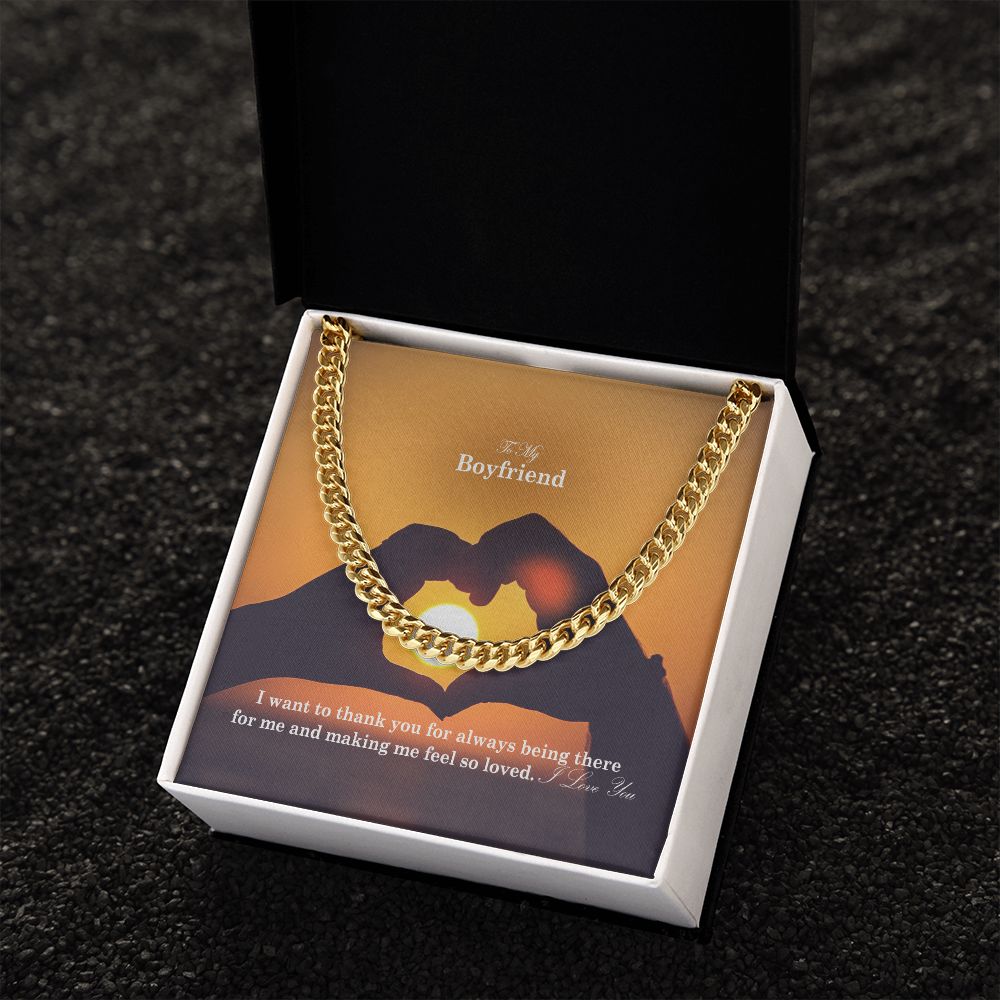 To My Boyfriend, I Want To Thank You For Always Being There For Me &amp; Making Me Feel So Loved - Cuban Link Chain Necklace - Gift for Boyfriend