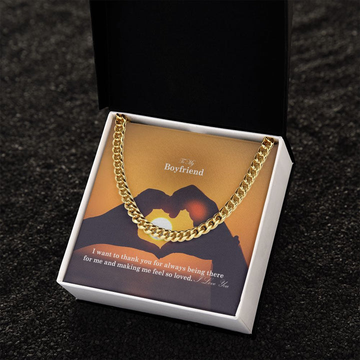 To My Boyfriend, I Want To Thank You For Always Being There For Me &amp; Making Me Feel So Loved - Cuban Link Chain Necklace - Gift for Boyfriend