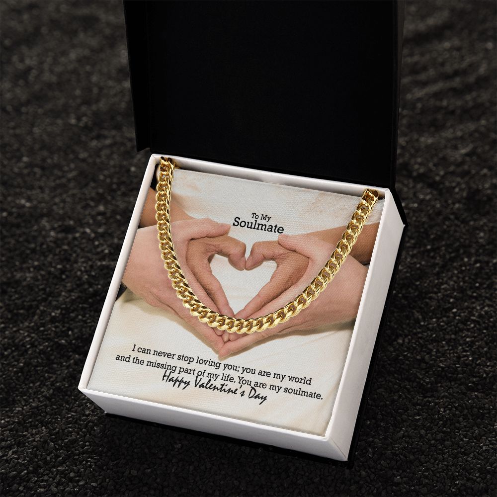 To My Soulmate, I Can Never Stop Loving You; You Are My World & The Missing Part of My Life - Cuban Link Chain Necklace - Gift for Him